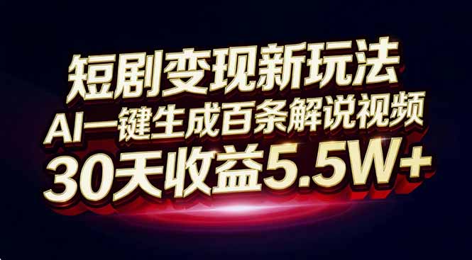 短剧变现新玩法，AI一键生成百条解说视频，30天收益5.5W+-站长V课