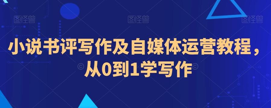 小说书评写作及自媒体运营教程，从0到1学写作-Zv头条