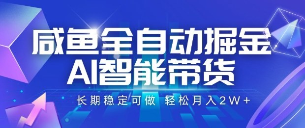 咸鱼全自动掘金，AI智能带货长期稳定可做，轻松月入2W+【揭秘】-站长V课
