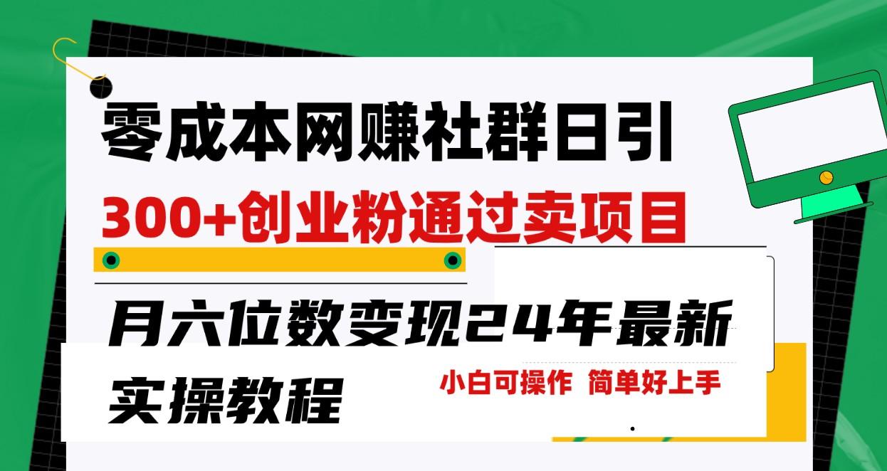 零成本网赚群日引300+创业粉，卖项目月六位数变现，门槛低好上手！24年最新方法-Zv头条