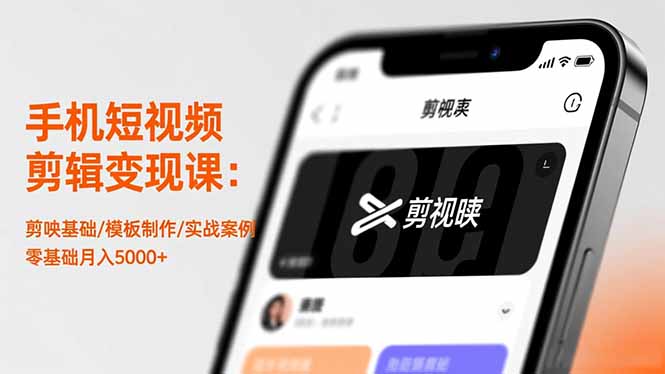 手机短视频剪辑变现课：剪映基础/模板制作/实战案例，零基础月入5000+-站长V课