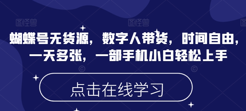 蝴蝶号无货源，数字人带货，时间自由，一天多张，一部手机小白轻松上手-Zv头条