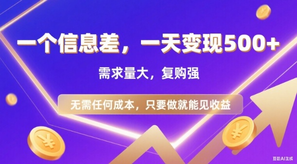 信息差项目，一天收益5张+，需求量大，复购强，无需任何成本，只要做就能见收益【揭秘】