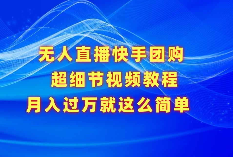 无人直播快手团购超细节视频教程，赢在细节月入过万真不是梦！-Zv头条