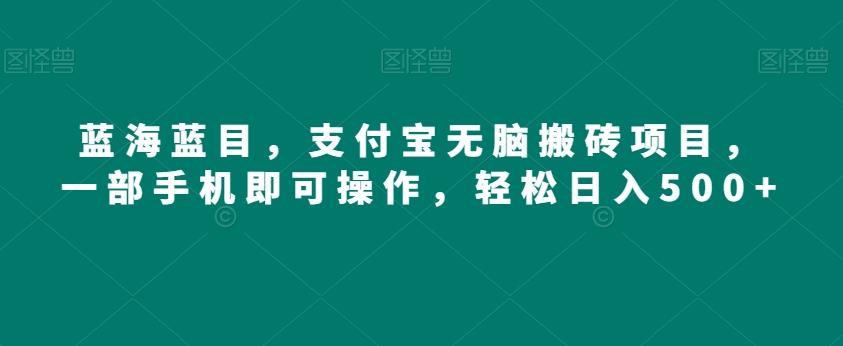 蓝海蓝目，支付宝无脑搬砖项目，一部手机即可操作，轻松日入500+-Zv头条