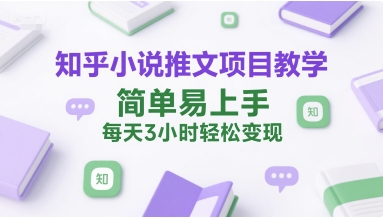 知乎小说推文项目教学，简单易上手，每天3小时轻松变现-Zv头条