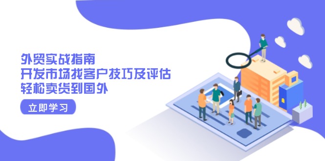 外贸实战指南：开发市场找客户技巧及评估，轻松卖货到国外-Zv头条