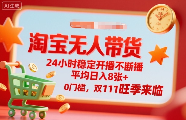 淘宝无人带货，24小时稳定开播不断播，平均日入8张+，0门槛，双11旺季来临【揭秘】-站长V课