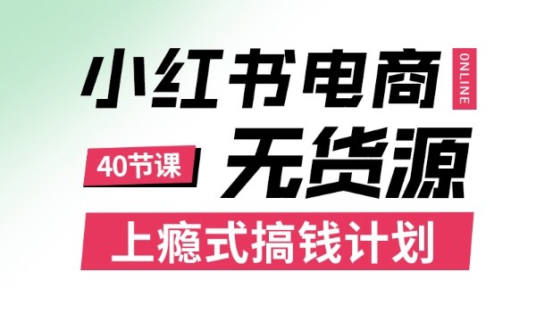 小红书无货源电商课程,上瘾式搞钱计划,不论月薪3k还是3W都应该学的賺钱技巧-站长V课