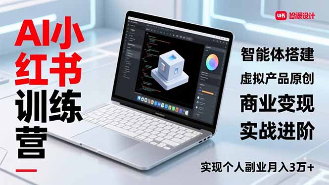 AI小红书训练营2.0,智能体搭建、虚拟产品原创、商业变现,实战进阶,实现个人副业月入3万+-站长V课