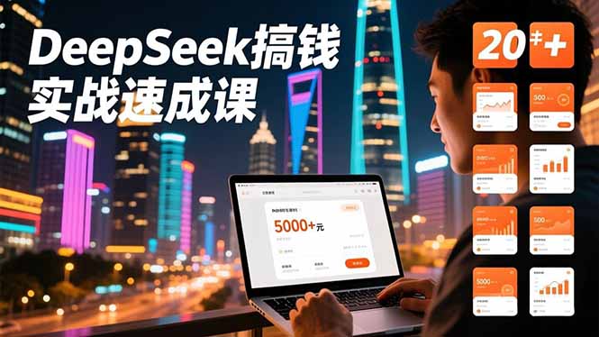 DeepSeek搞钱实战速成课，20+内容模板、剪辑发布、带货闭环，首月收益超过5000元-站长V课