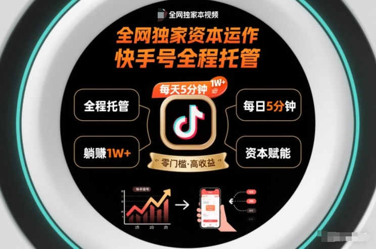 全网独家资本运作，全程托管快手号，每天5分钟最高躺賺1W+【揭秘】-站长V课