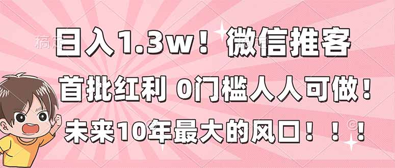 日入1.3w!微信推客,首批红利,未来10年最大的风口,0门槛,人人可做!-站长V课