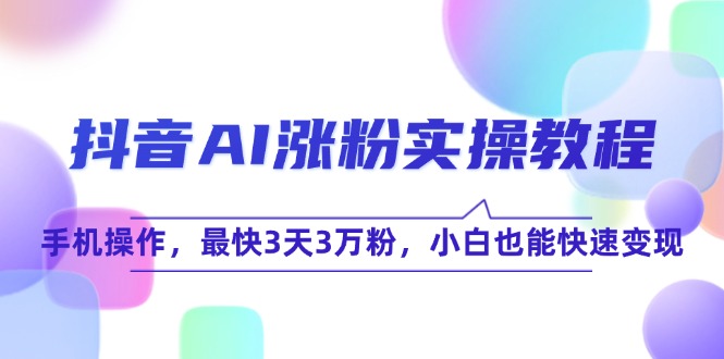抖音AI涨粉实操教程，手机操作，最快3天3万粉，小白也能快速变现-Zv头条