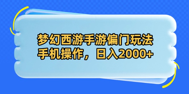 梦幻西游手游偏门玩法，手机操作，日入2000+-Zv头条