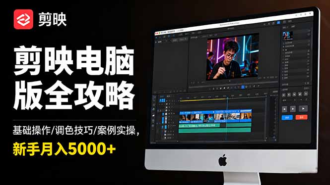 剪映电脑版全攻略：基础操作/调色技巧/案例实操，新手月入5000+-站长V课