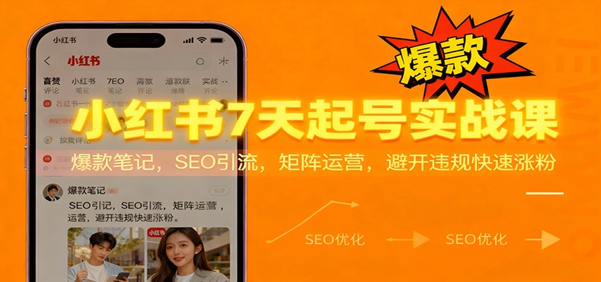 小红书7天起号实战课:爆款笔记,SEO引流,矩阵运营,避开违规快速涨粉-站长V课