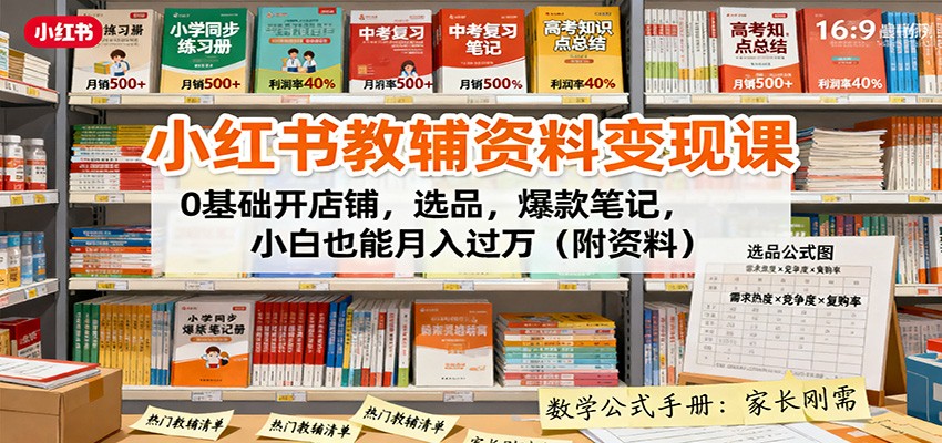 小红书教辅资料变现课：0基础开店铺，选品，爆款笔记，小白也能月入过万(附资料)-站长V课