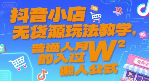 抖音小店无货源玩法教学，普通人月入过W的懒人公式-Zv头条